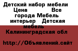 Детский набор мебели › Цена ­ 10 000 - Все города Мебель, интерьер » Детская мебель   . Калининградская обл.